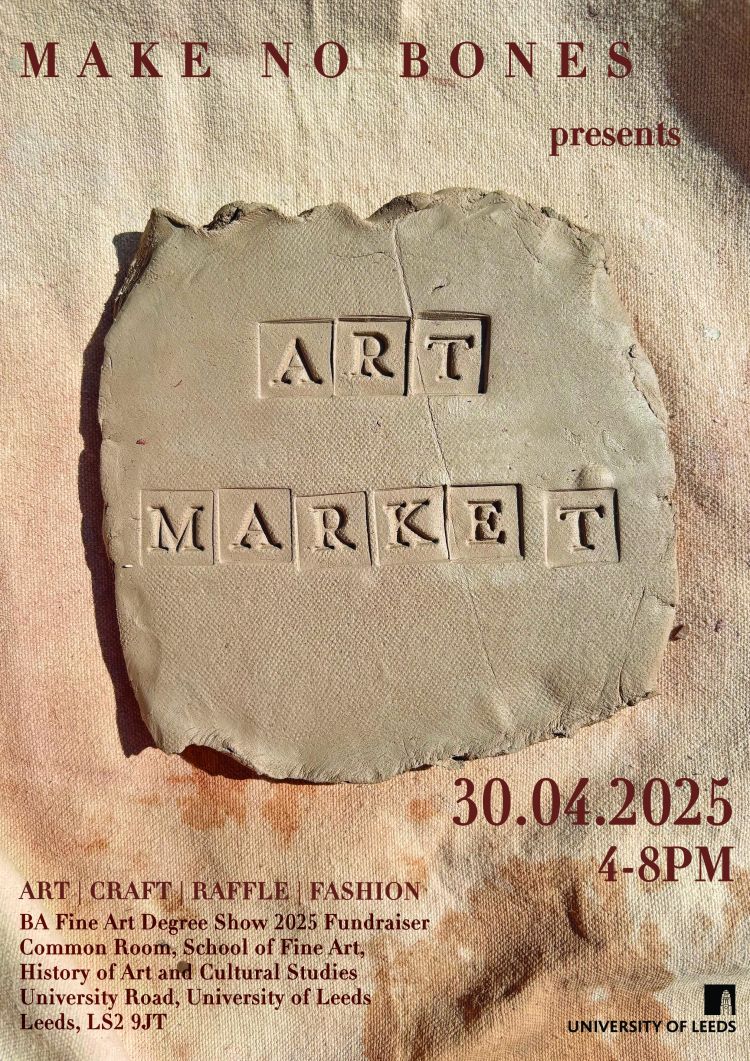 Poster for Make No Bones art market at the University of Leeds on 30 April 2025. Image shows piece of clay with the words ART MARKET pressed into it, on a canvas background.