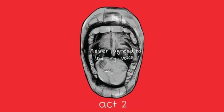 Drawing of an open mouth on a red background. Words inside the mouth read I never agreed to lend my voice. Below the mouth are the words act 2.