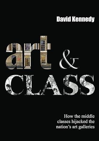 Book cover for David Kennedy's Art & Class: How the middle classes hijacked the nation's galleries. The words 'art & class' are large letters portrayed as cut outs with images of buildings showing within them.