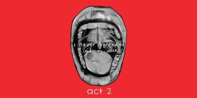 Drawing of an open mouth on a red background. Words inside the mouth read I never agreed to lend my voice. Below the mouth are the words act 2.