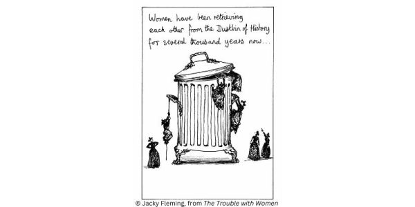 A black and white cartoon showing women in old-fashioned clothes helping each other climb out of a dustbin. Text reads 'women have been retrieving each other from the Dustbin of History for several thousand years now'