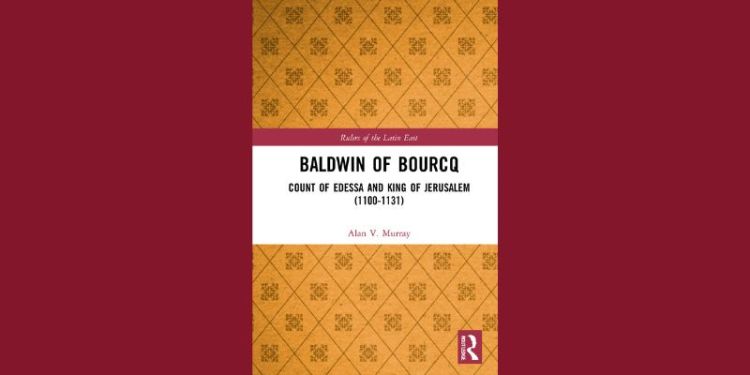 Baldwin of Bourcq, Count of Edessa and King of Jerusalem (1100-1131): Dr Alan V. Murray on his new book